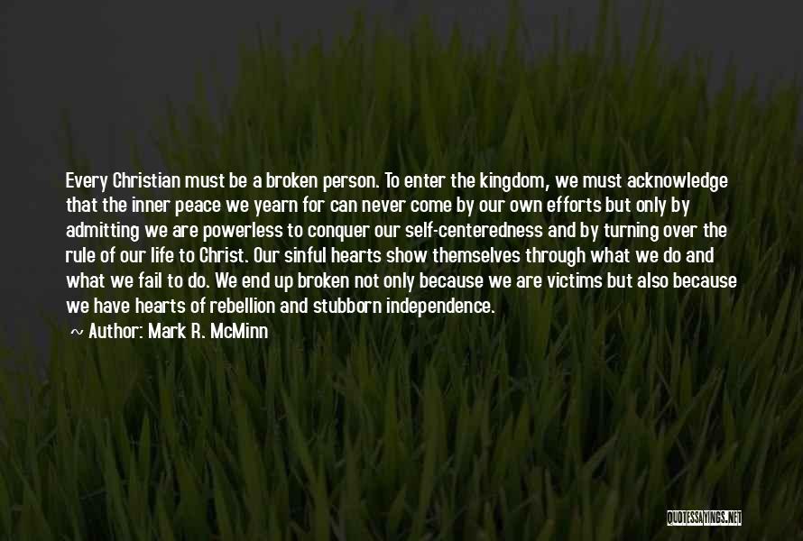 Mark R. McMinn Quotes: Every Christian Must Be A Broken Person. To Enter The Kingdom, We Must Acknowledge That The Inner Peace We Yearn