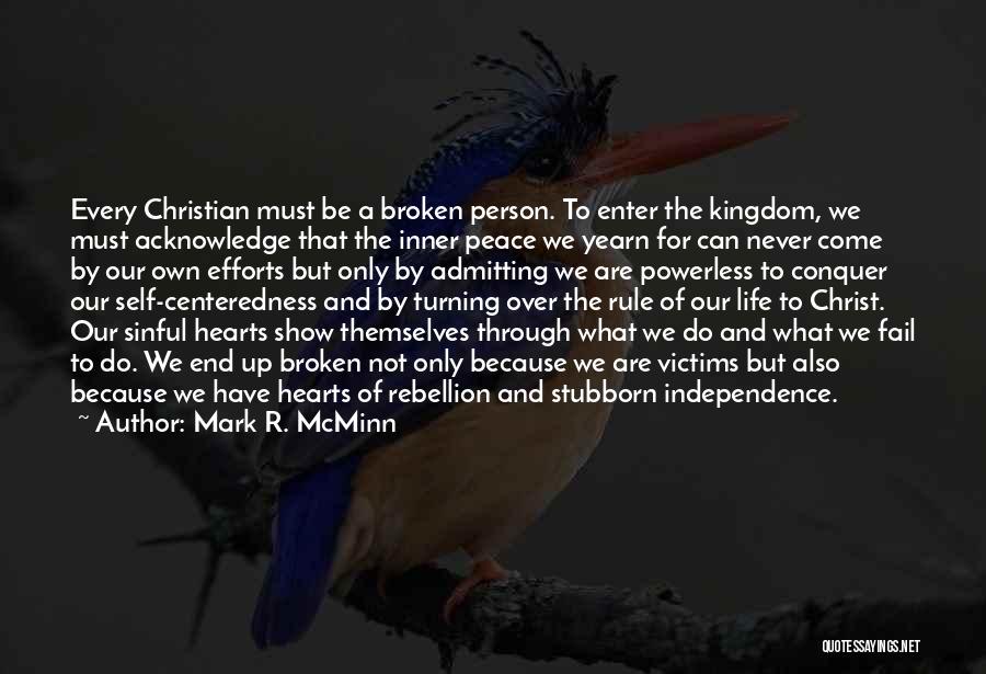 Mark R. McMinn Quotes: Every Christian Must Be A Broken Person. To Enter The Kingdom, We Must Acknowledge That The Inner Peace We Yearn