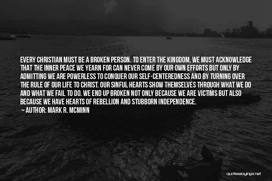 Mark R. McMinn Quotes: Every Christian Must Be A Broken Person. To Enter The Kingdom, We Must Acknowledge That The Inner Peace We Yearn