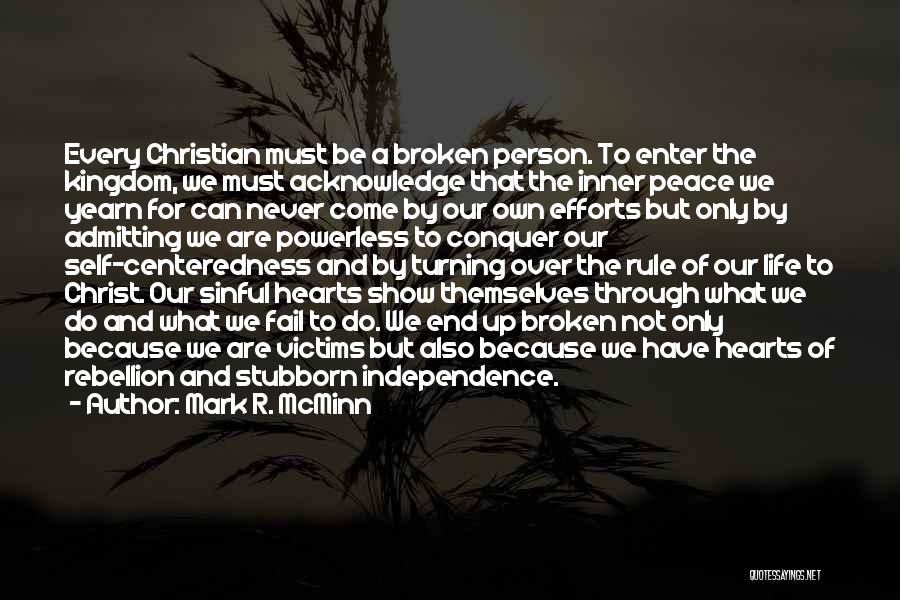 Mark R. McMinn Quotes: Every Christian Must Be A Broken Person. To Enter The Kingdom, We Must Acknowledge That The Inner Peace We Yearn