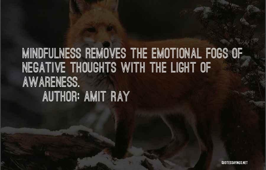 Amit Ray Quotes: Mindfulness Removes The Emotional Fogs Of Negative Thoughts With The Light Of Awareness.
