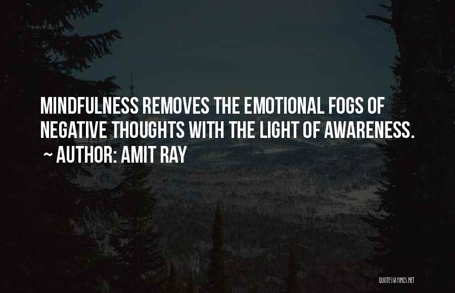 Amit Ray Quotes: Mindfulness Removes The Emotional Fogs Of Negative Thoughts With The Light Of Awareness.