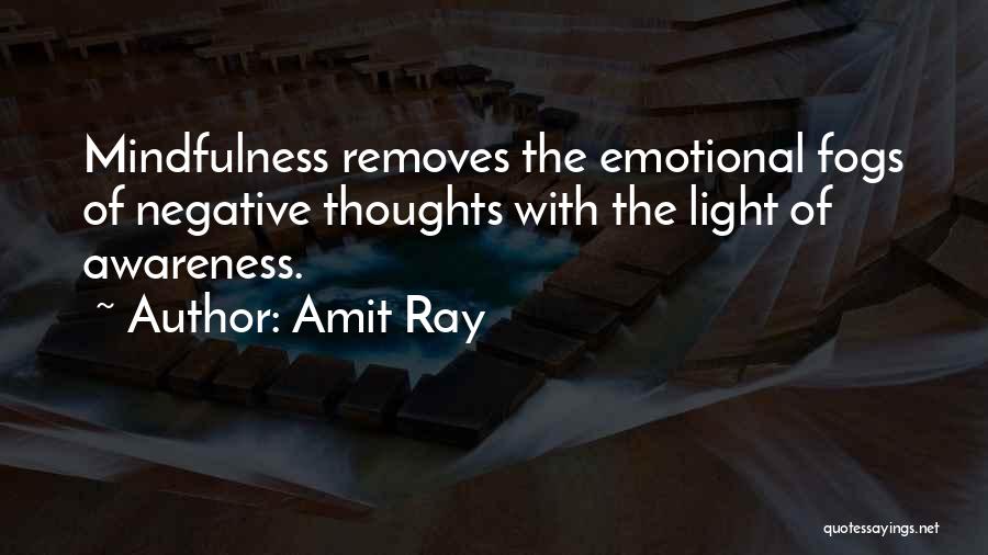 Amit Ray Quotes: Mindfulness Removes The Emotional Fogs Of Negative Thoughts With The Light Of Awareness.