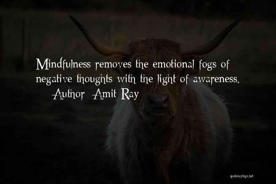 Amit Ray Quotes: Mindfulness Removes The Emotional Fogs Of Negative Thoughts With The Light Of Awareness.