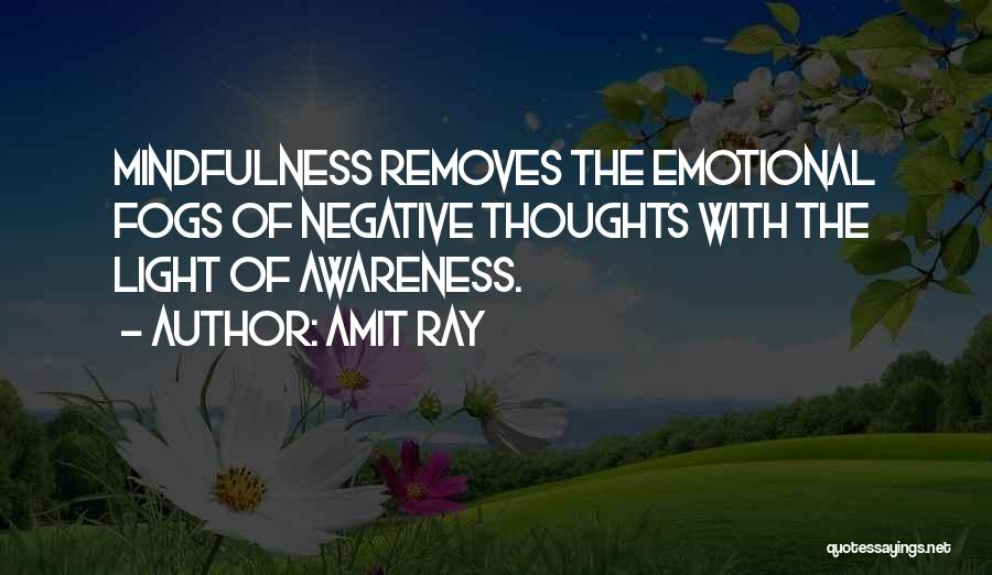 Amit Ray Quotes: Mindfulness Removes The Emotional Fogs Of Negative Thoughts With The Light Of Awareness.