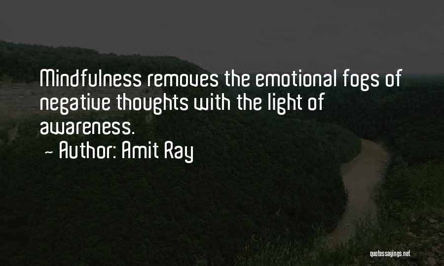 Amit Ray Quotes: Mindfulness Removes The Emotional Fogs Of Negative Thoughts With The Light Of Awareness.