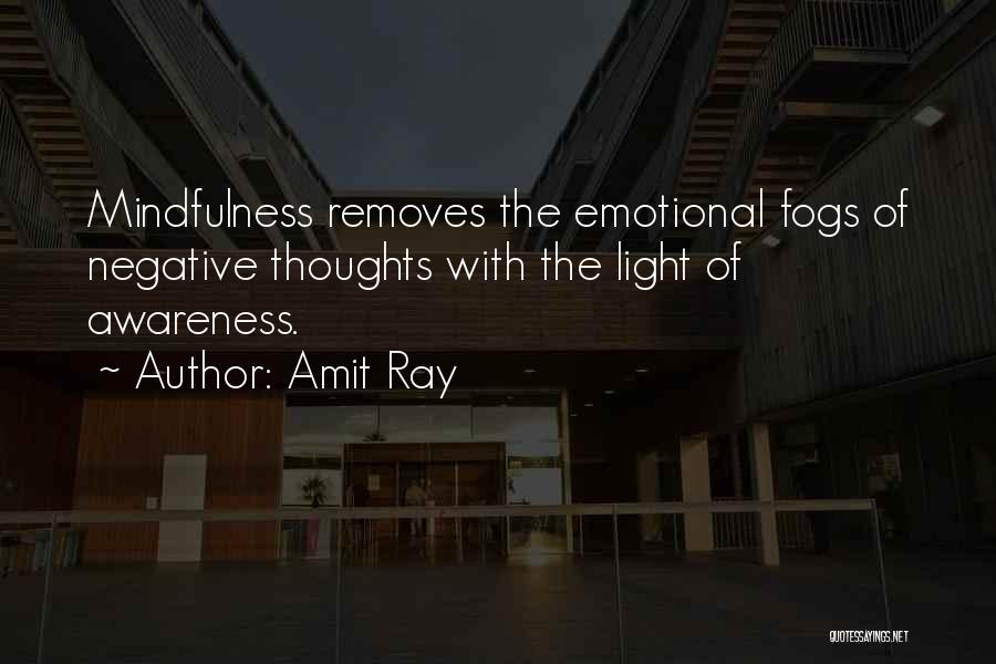 Amit Ray Quotes: Mindfulness Removes The Emotional Fogs Of Negative Thoughts With The Light Of Awareness.