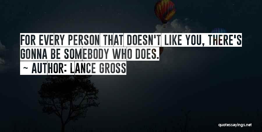 Lance Gross Quotes: For Every Person That Doesn't Like You, There's Gonna Be Somebody Who Does.