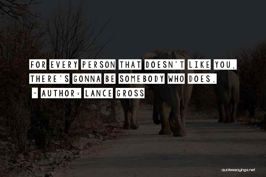 Lance Gross Quotes: For Every Person That Doesn't Like You, There's Gonna Be Somebody Who Does.