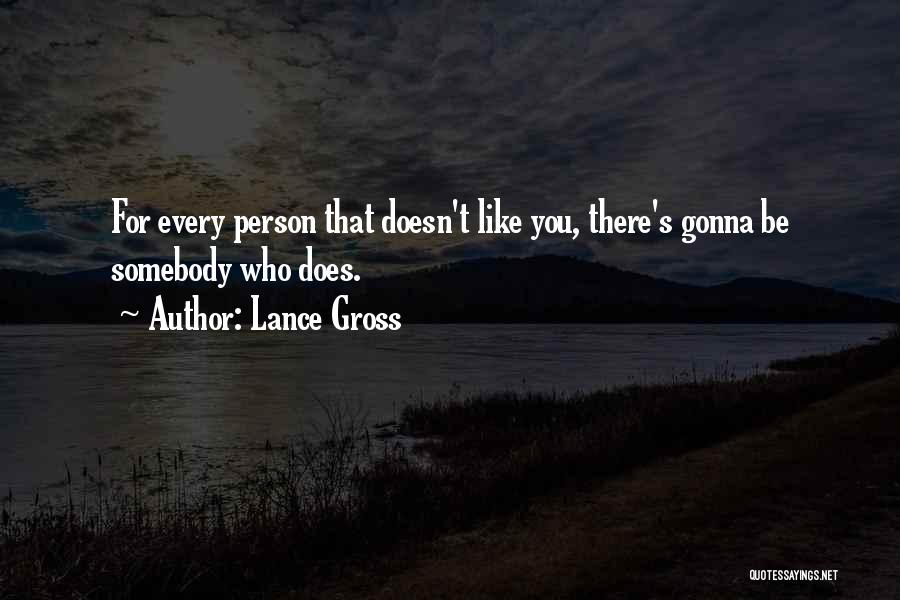 Lance Gross Quotes: For Every Person That Doesn't Like You, There's Gonna Be Somebody Who Does.