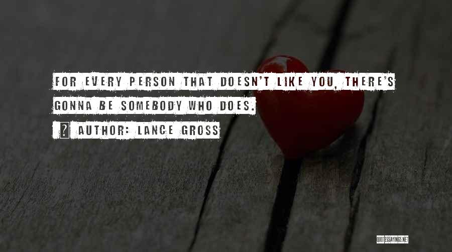 Lance Gross Quotes: For Every Person That Doesn't Like You, There's Gonna Be Somebody Who Does.