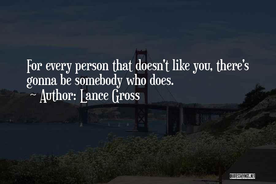 Lance Gross Quotes: For Every Person That Doesn't Like You, There's Gonna Be Somebody Who Does.