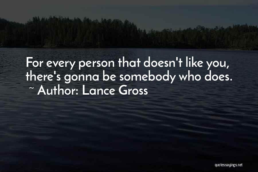 Lance Gross Quotes: For Every Person That Doesn't Like You, There's Gonna Be Somebody Who Does.