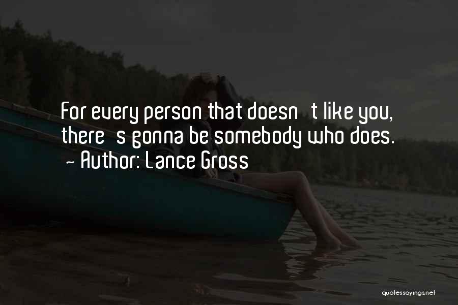 Lance Gross Quotes: For Every Person That Doesn't Like You, There's Gonna Be Somebody Who Does.