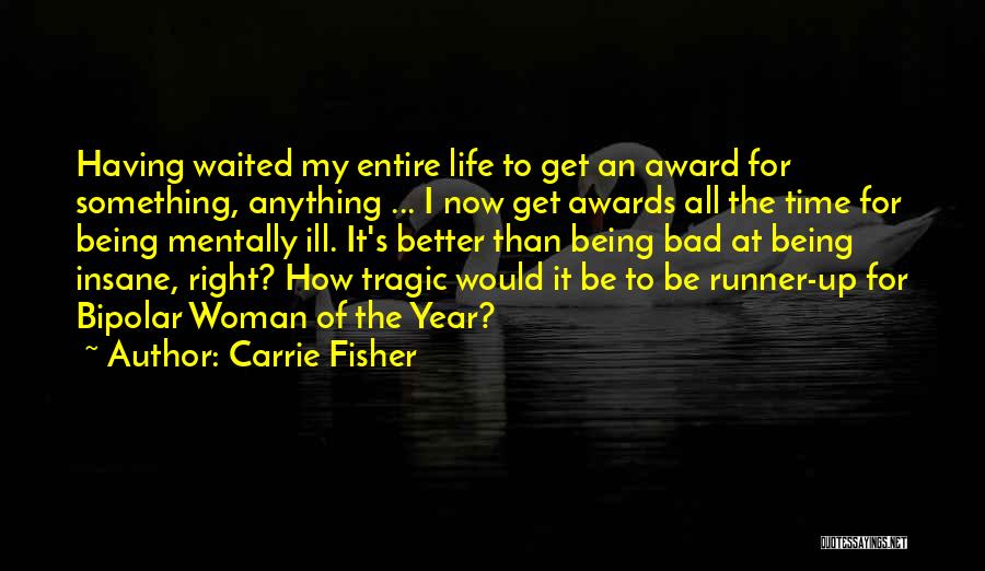 Carrie Fisher Quotes: Having Waited My Entire Life To Get An Award For Something, Anything ... I Now Get Awards All The Time