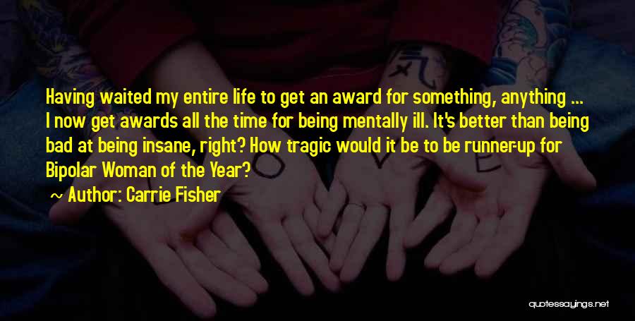 Carrie Fisher Quotes: Having Waited My Entire Life To Get An Award For Something, Anything ... I Now Get Awards All The Time