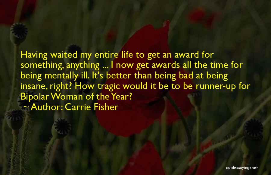 Carrie Fisher Quotes: Having Waited My Entire Life To Get An Award For Something, Anything ... I Now Get Awards All The Time