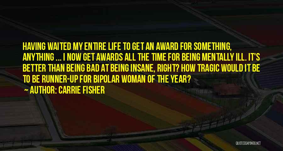 Carrie Fisher Quotes: Having Waited My Entire Life To Get An Award For Something, Anything ... I Now Get Awards All The Time