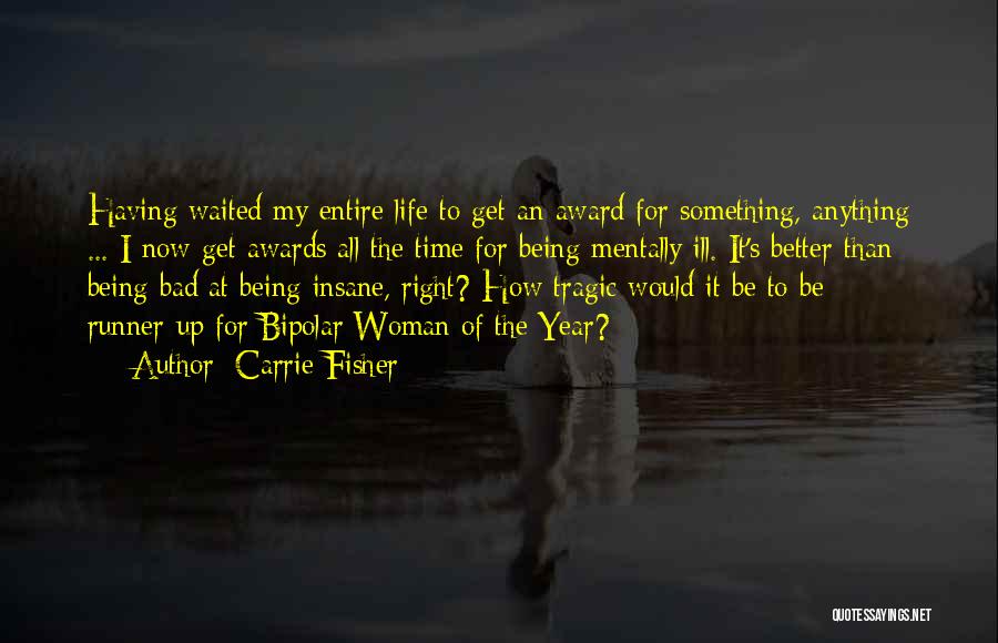 Carrie Fisher Quotes: Having Waited My Entire Life To Get An Award For Something, Anything ... I Now Get Awards All The Time