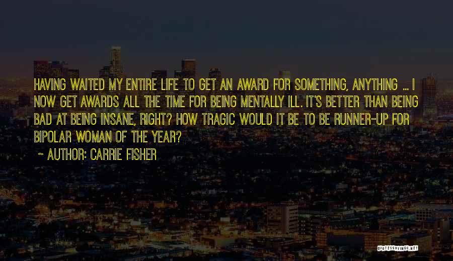 Carrie Fisher Quotes: Having Waited My Entire Life To Get An Award For Something, Anything ... I Now Get Awards All The Time