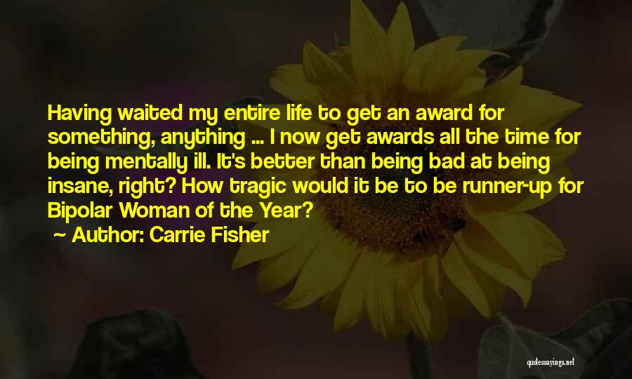 Carrie Fisher Quotes: Having Waited My Entire Life To Get An Award For Something, Anything ... I Now Get Awards All The Time