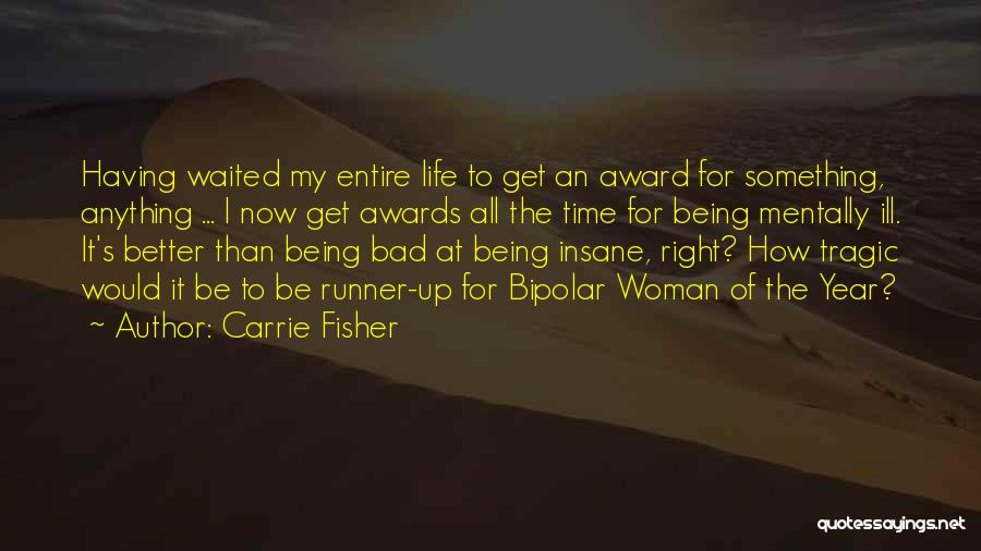 Carrie Fisher Quotes: Having Waited My Entire Life To Get An Award For Something, Anything ... I Now Get Awards All The Time