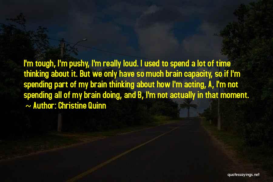 Christine Quinn Quotes: I'm Tough, I'm Pushy, I'm Really Loud. I Used To Spend A Lot Of Time Thinking About It. But We