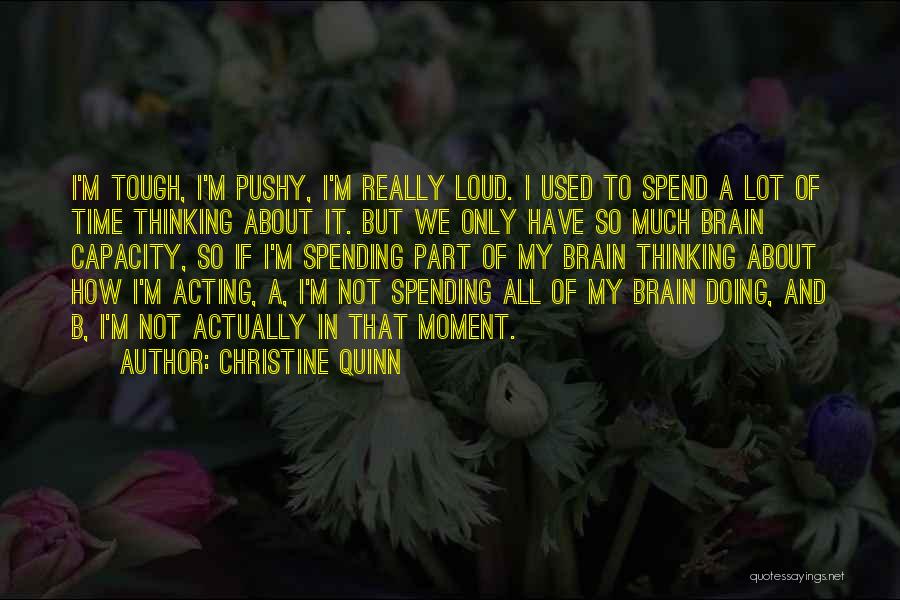 Christine Quinn Quotes: I'm Tough, I'm Pushy, I'm Really Loud. I Used To Spend A Lot Of Time Thinking About It. But We