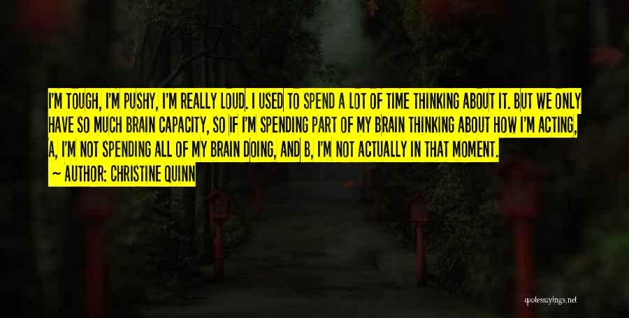 Christine Quinn Quotes: I'm Tough, I'm Pushy, I'm Really Loud. I Used To Spend A Lot Of Time Thinking About It. But We