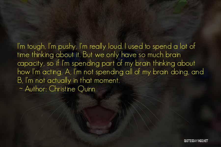 Christine Quinn Quotes: I'm Tough, I'm Pushy, I'm Really Loud. I Used To Spend A Lot Of Time Thinking About It. But We