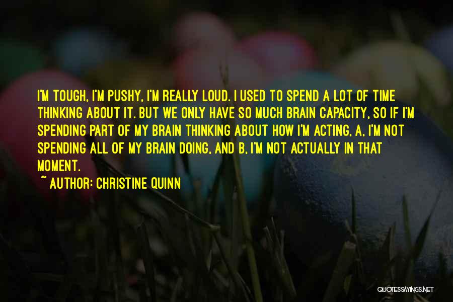 Christine Quinn Quotes: I'm Tough, I'm Pushy, I'm Really Loud. I Used To Spend A Lot Of Time Thinking About It. But We