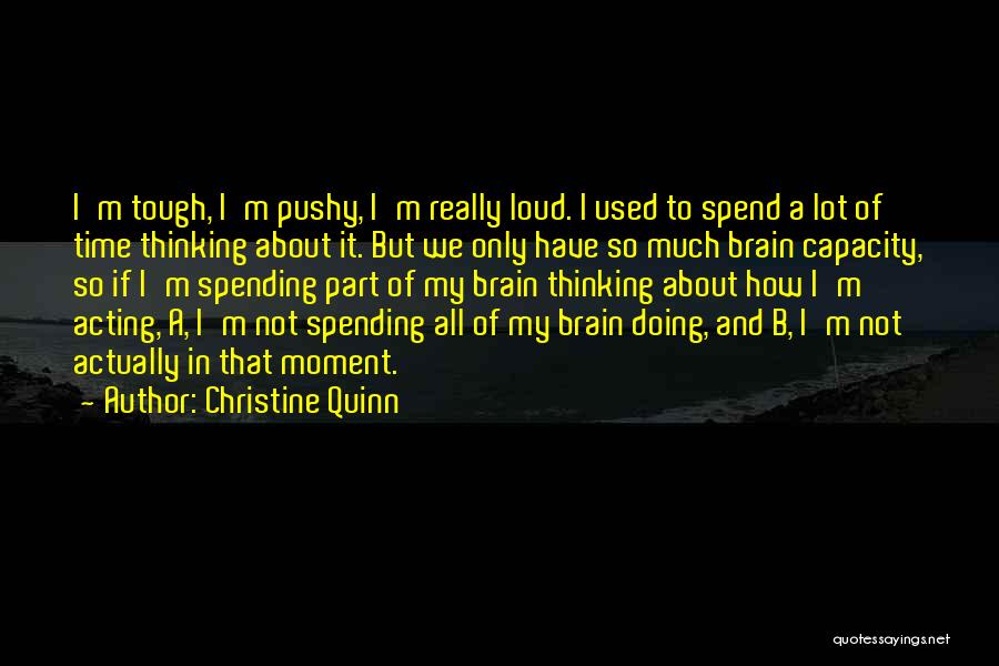 Christine Quinn Quotes: I'm Tough, I'm Pushy, I'm Really Loud. I Used To Spend A Lot Of Time Thinking About It. But We