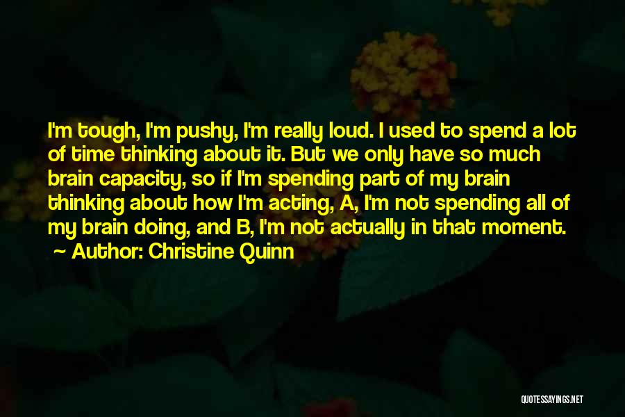 Christine Quinn Quotes: I'm Tough, I'm Pushy, I'm Really Loud. I Used To Spend A Lot Of Time Thinking About It. But We