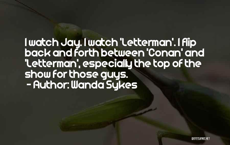 Wanda Sykes Quotes: I Watch Jay. I Watch 'letterman'. I Flip Back And Forth Between 'conan' And 'letterman', Especially The Top Of The