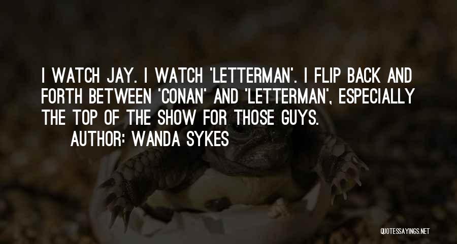Wanda Sykes Quotes: I Watch Jay. I Watch 'letterman'. I Flip Back And Forth Between 'conan' And 'letterman', Especially The Top Of The