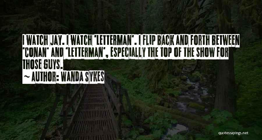 Wanda Sykes Quotes: I Watch Jay. I Watch 'letterman'. I Flip Back And Forth Between 'conan' And 'letterman', Especially The Top Of The