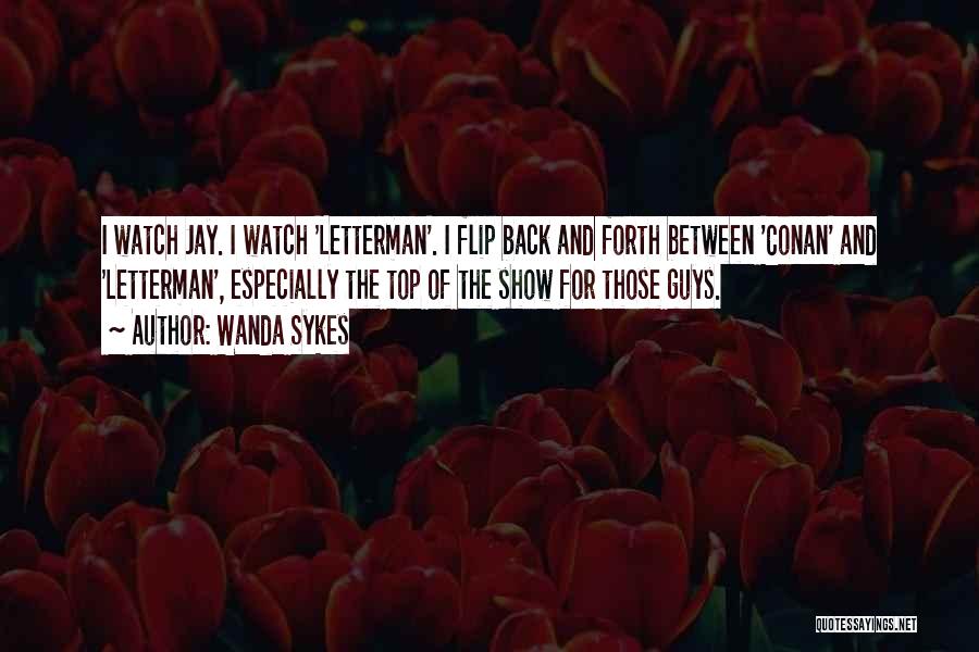 Wanda Sykes Quotes: I Watch Jay. I Watch 'letterman'. I Flip Back And Forth Between 'conan' And 'letterman', Especially The Top Of The