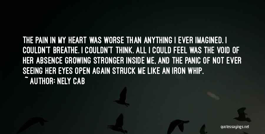 Nely Cab Quotes: The Pain In My Heart Was Worse Than Anything I Ever Imagined. I Couldn't Breathe. I Couldn't Think. All I