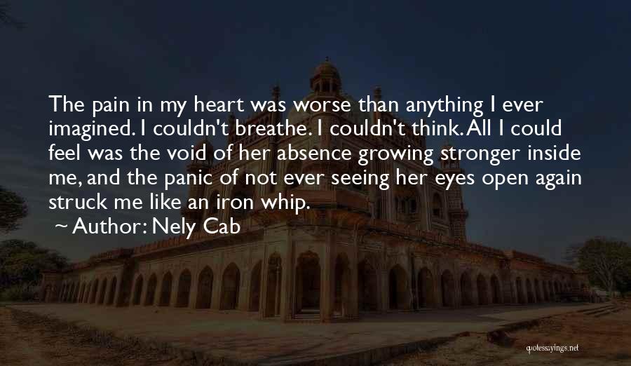 Nely Cab Quotes: The Pain In My Heart Was Worse Than Anything I Ever Imagined. I Couldn't Breathe. I Couldn't Think. All I