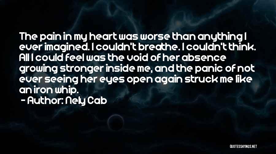 Nely Cab Quotes: The Pain In My Heart Was Worse Than Anything I Ever Imagined. I Couldn't Breathe. I Couldn't Think. All I