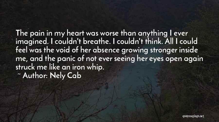 Nely Cab Quotes: The Pain In My Heart Was Worse Than Anything I Ever Imagined. I Couldn't Breathe. I Couldn't Think. All I