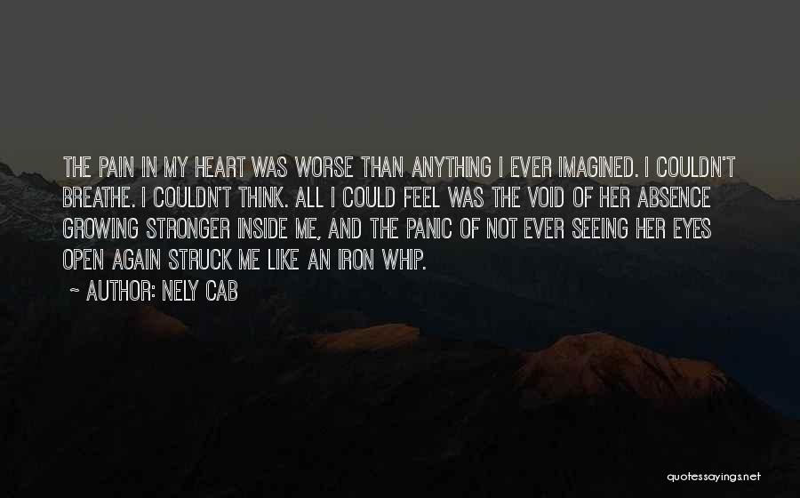 Nely Cab Quotes: The Pain In My Heart Was Worse Than Anything I Ever Imagined. I Couldn't Breathe. I Couldn't Think. All I