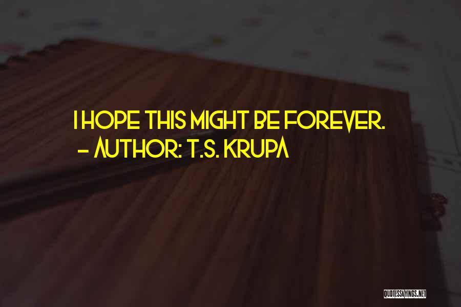 T.S. Krupa Quotes: I Hope This Might Be Forever.