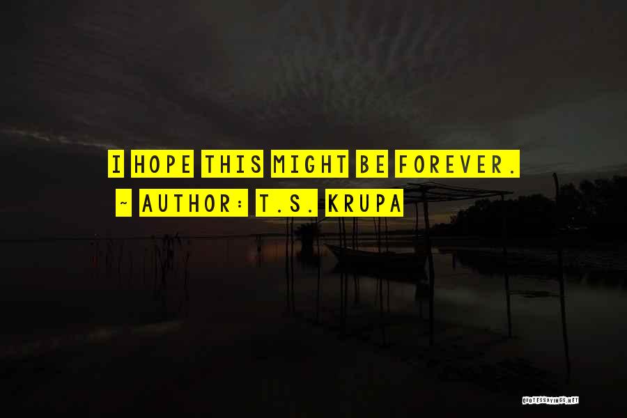 T.S. Krupa Quotes: I Hope This Might Be Forever.