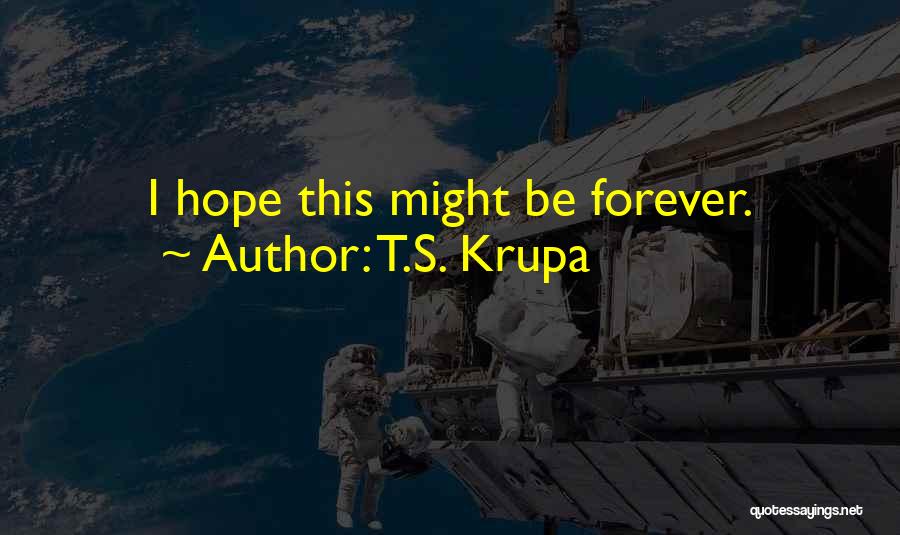 T.S. Krupa Quotes: I Hope This Might Be Forever.