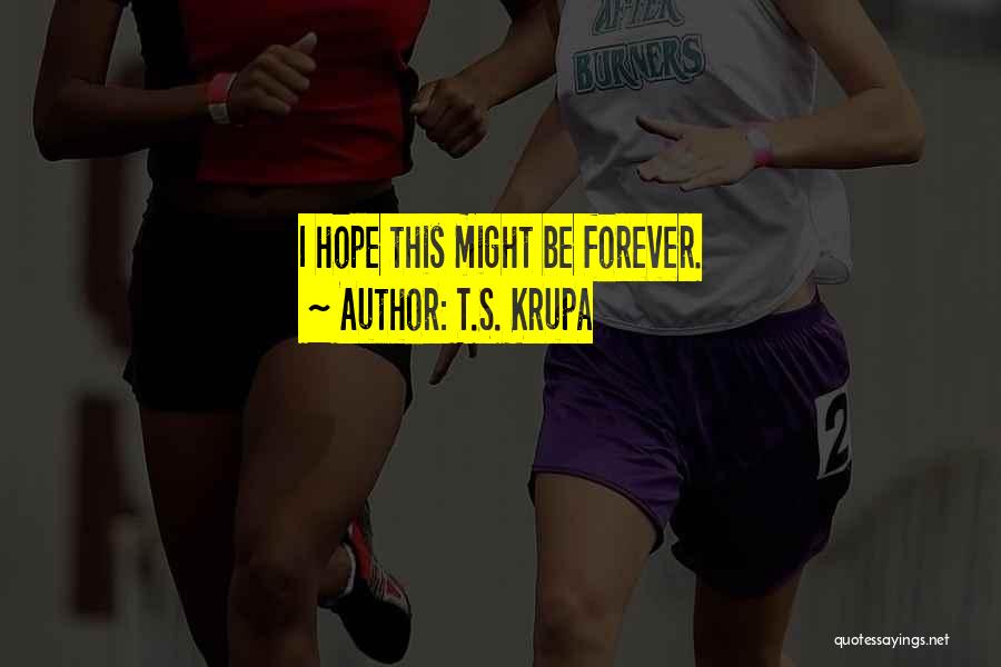 T.S. Krupa Quotes: I Hope This Might Be Forever.