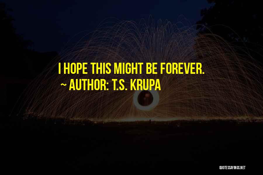 T.S. Krupa Quotes: I Hope This Might Be Forever.