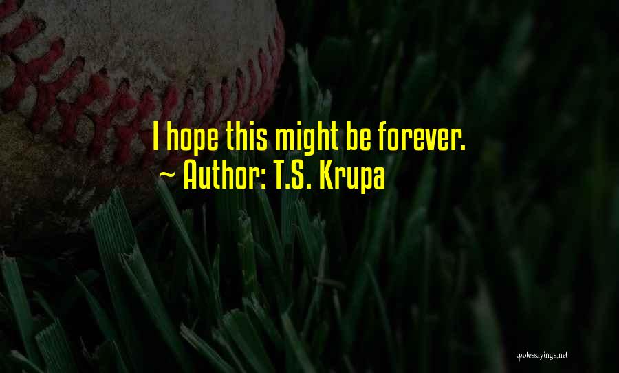 T.S. Krupa Quotes: I Hope This Might Be Forever.