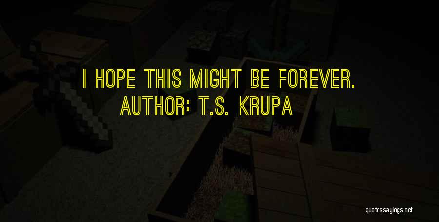 T.S. Krupa Quotes: I Hope This Might Be Forever.