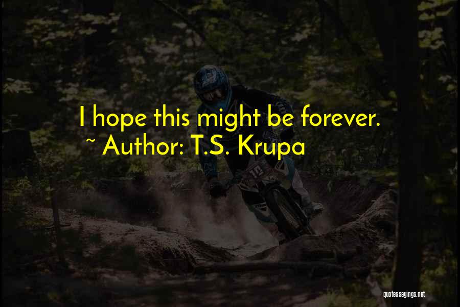 T.S. Krupa Quotes: I Hope This Might Be Forever.